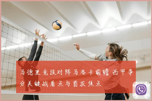 马德里竞技对阵马洛卡前瞻 西甲争分关键战看点与首发焦点